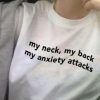 My Neck, My back, My Anxiety Attacks t shirt