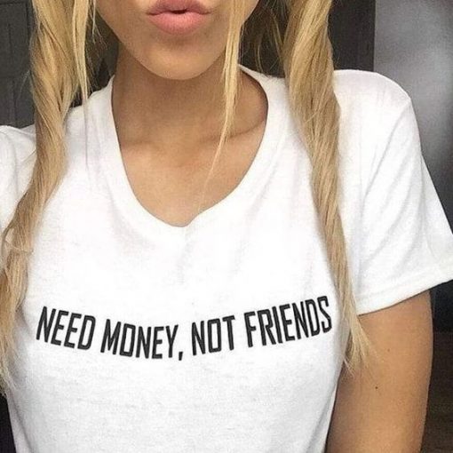 NEED MONEY NOT FRIENDS t shirt