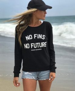 No Fins No Future Save Sharks sweatshirt