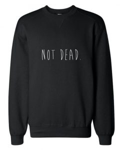 Not Dead sweatshirt