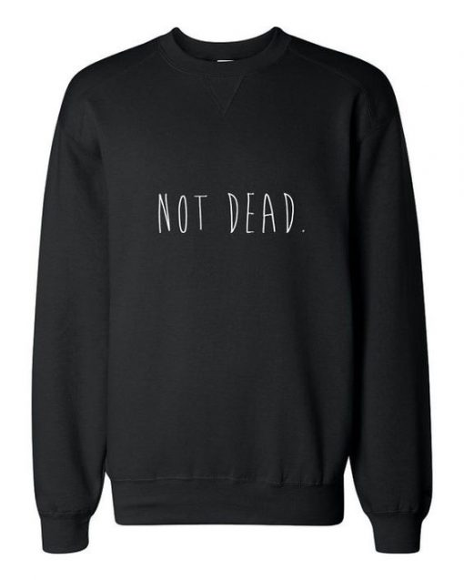 Not Dead sweatshirt