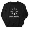 Overthinking Loading Sign sweatshirt