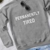 Permanently Tired sweatshirt