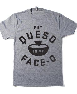 Put Queso In My Face-O t shirt