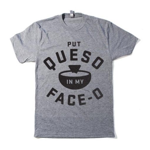 Put Queso In My Face-O t shirt