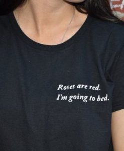 Roses Are Red I Am Going To Bed funny t shirt