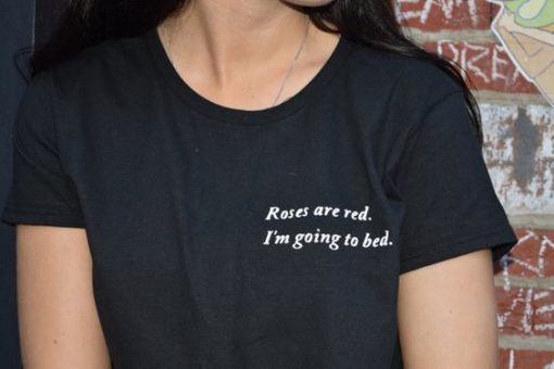 Roses Are Red I Am Going To Bed funny t shirt