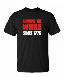 Running The World Since 1776 Funny 4th Of July Patriotic Memorial Day t shirt