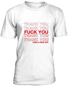 Thank You Fuck You Have A Nice Day t shirt