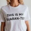 This Is My Quaran-tee t shirt