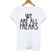 We Are All Freaks t shirt