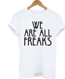 We Are All Freaks t shirt