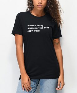 Women Doing What They Want t shirt