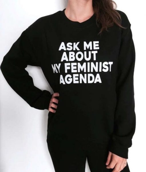 ask me about my feminist agenda sweatshirt