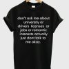 don’t ask me about college or driver’s licenses t shirt