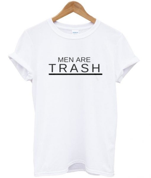 men are trash t shirt