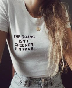 the grass isn’t greener, it’s fake t shirt