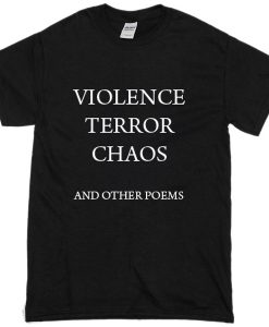 violence terror chaos and other poems t shirt