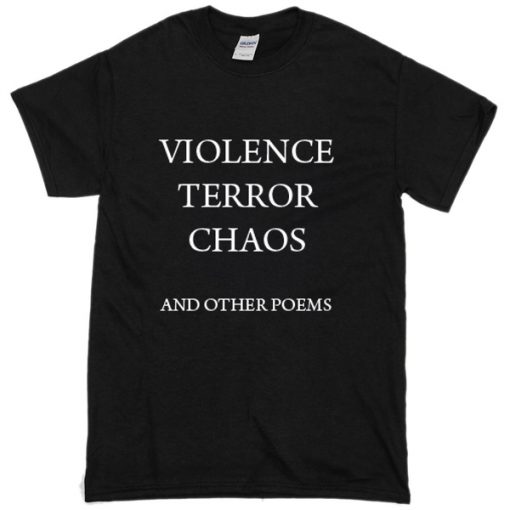 violence terror chaos and other poems t shirt