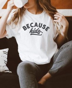 Because Kids t shirt