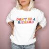 Don't Be A Richard sweatshirt