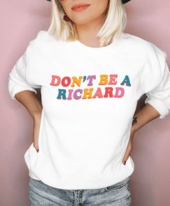 Don't Be A Richard sweatshirt