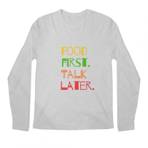 Food First Talk Later sweatshirt