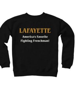 Hamilton Lafayette America’s Favorite Fighting Frenchman!Sweatshirt