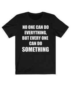 No One Can Do Everything But Every One Can Do Something T-Shirt