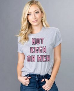 Not Keen On Men t shirt Keen On Men t shirt