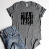 Pray Hard Luke.18 t shirt