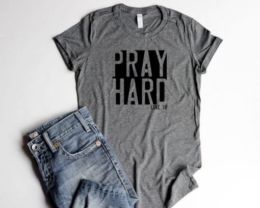 Pray Hard Luke.18 t shirt