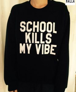 School kills my vibe sweatshirt