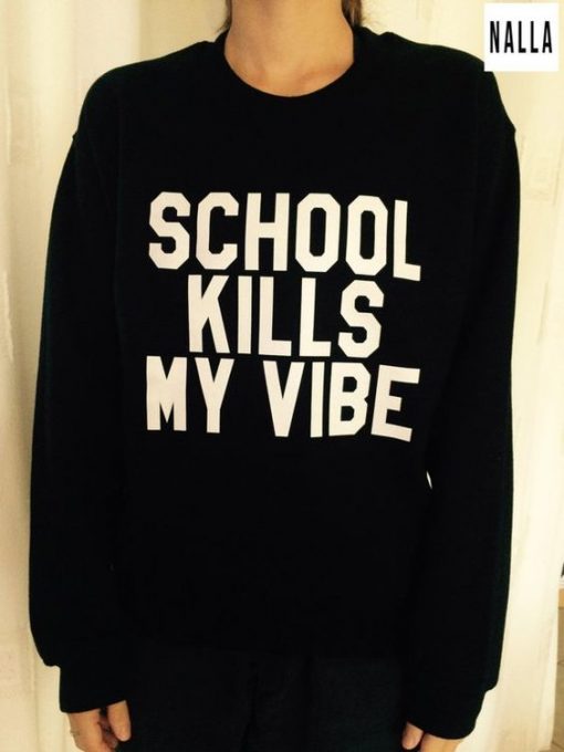 School kills my vibe sweatshirt