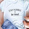 Stay Humble Be Kind t shirt