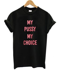 my pussy my choice shirt