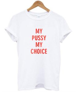 my pussy my choice tshirt