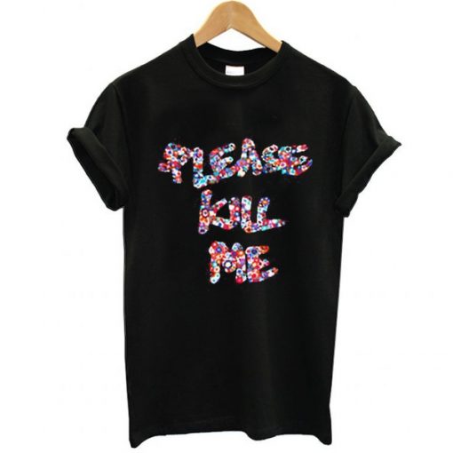 please kill me t shirt