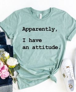 Apparently I Have An Attitude T-shirt