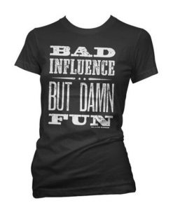 Bad Influence But Damn Fun T Shirt