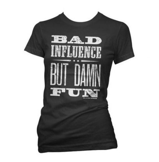 Bad Influence But Damn Fun T Shirt