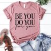 Be You Do You For Your Graphic Tee