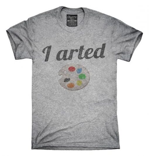 I Arted Funny Artist T-Shirt