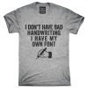 I Don't Have Bad Handwriting I Have My Own Font T-Shirt