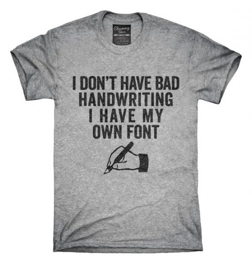 I Don't Have Bad Handwriting I Have My Own Font T-Shirt