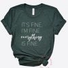 It's Fine I'm Fine Everything Is Fine T-Shirt