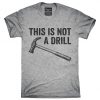 This Is Not A Drill Hammer T-Shirt