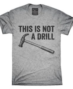 This Is Not A Drill Hammer T-Shirt