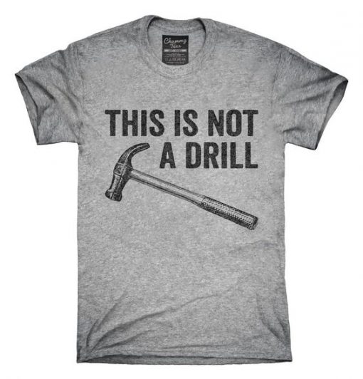 This Is Not A Drill Hammer T-Shirt