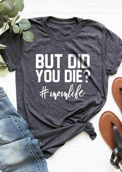 But Did You Die Mom Life T-Shirt Tee